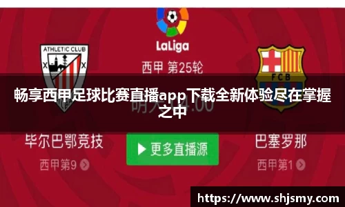 畅享西甲足球比赛直播app下载全新体验尽在掌握之中