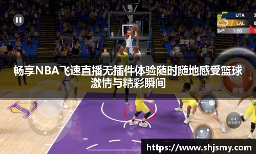 畅享NBA飞速直播无插件体验随时随地感受篮球激情与精彩瞬间