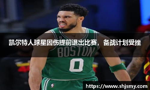 凯尔特人球星因伤提前退出比赛，备战计划受挫